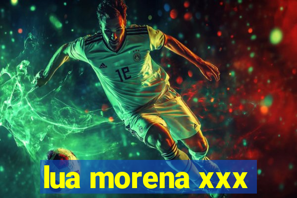 lua morena xxx